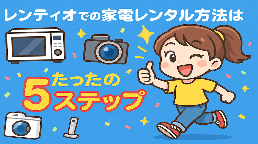 レンティオでの家電レンタル開始5ステップを解説